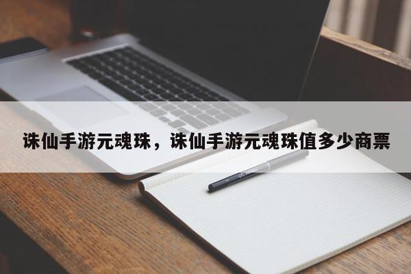 诛仙手游元魂珠，诛仙手游元魂珠值多少商票