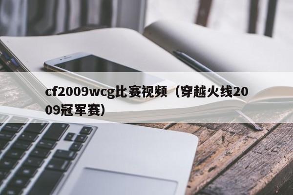 cf2009wcg比赛视频（穿越火线2009冠军赛）