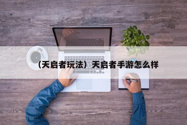 （天启者玩法）天启者手游怎么样