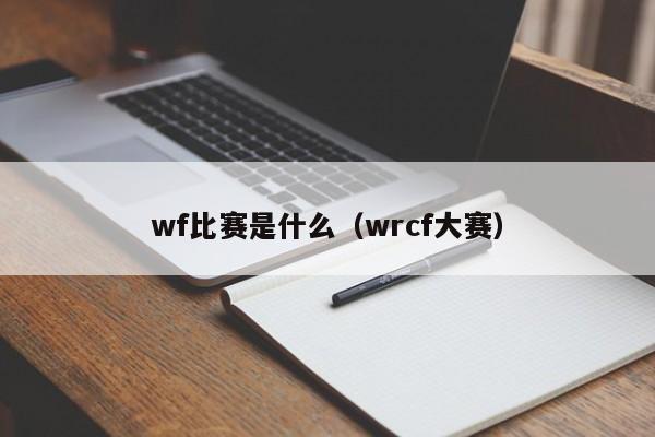 wf比赛是什么（wrcf大赛）