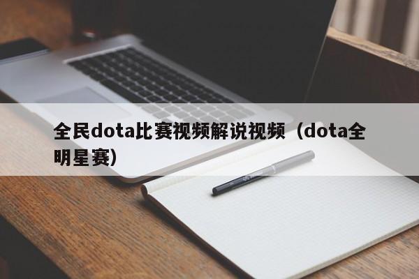 全民dota比赛视频解说视频（dota全明星赛）