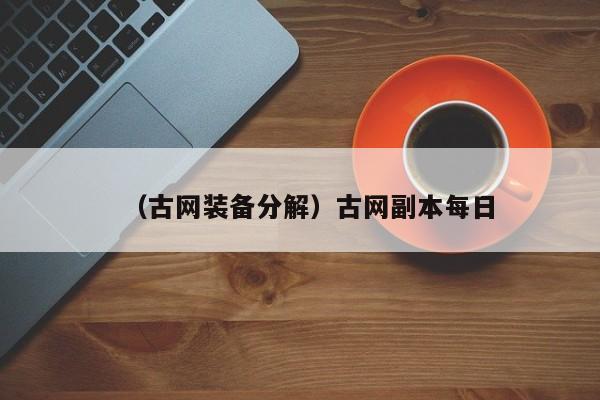 (古网装备分解)古网副本每日
