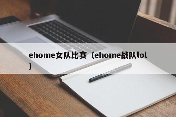 ehome女队比赛（ehome战队lol）