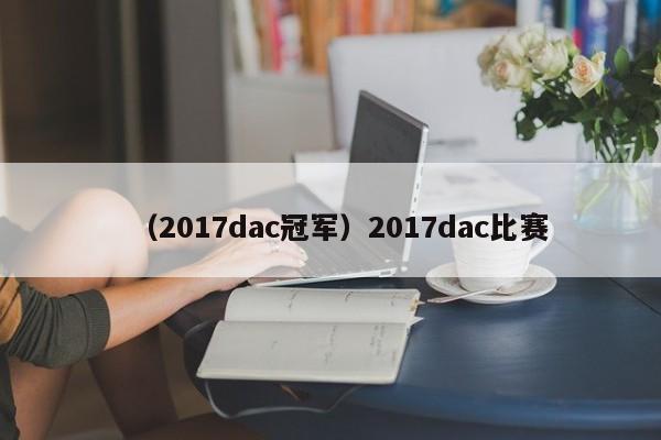 （2017dac冠军）2017dac比赛