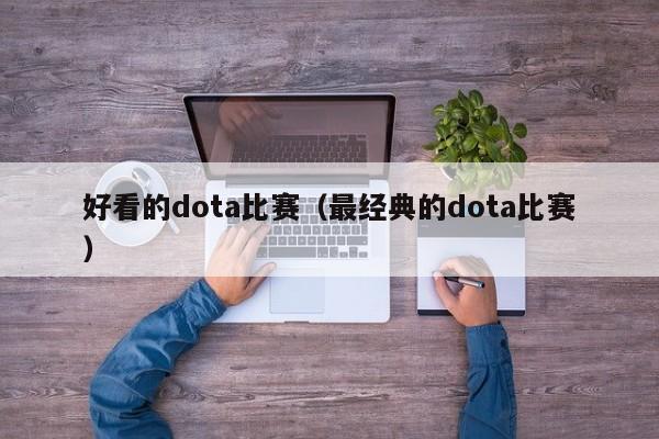 好看的dota比赛（最经典的dota比赛）