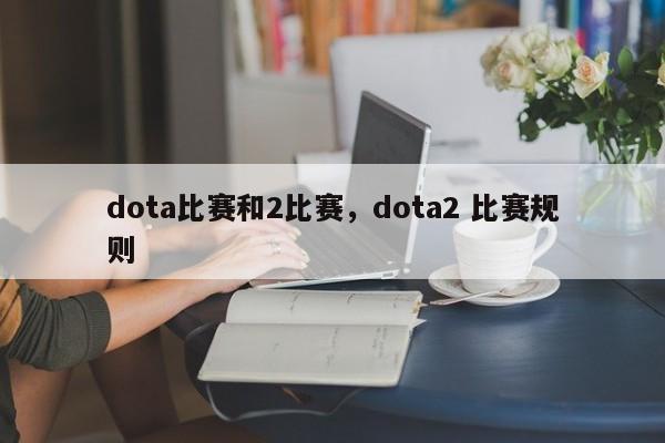 dota比赛和2比赛，dota2 比赛规则