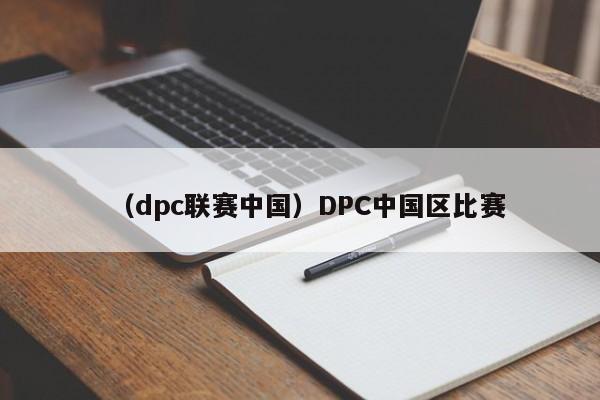 （dpc联赛中国）DPC中国区比赛