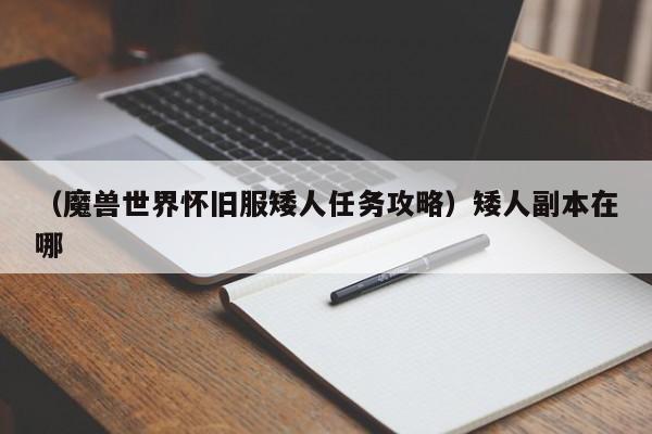 （魔兽世界怀旧服矮人任务攻略）矮人副本在哪