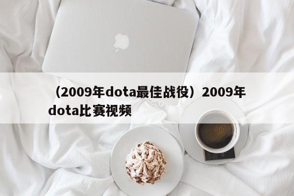 （2009年dota最佳战役）2009年dota比赛视频