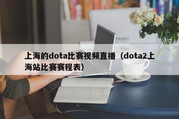上海的dota比赛视频直播（dota2上海站比赛赛程表）