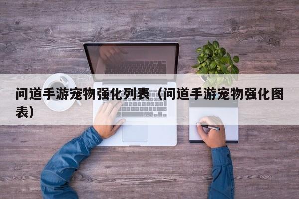 问道手游宠物强化列表（问道手游宠物强化图表）