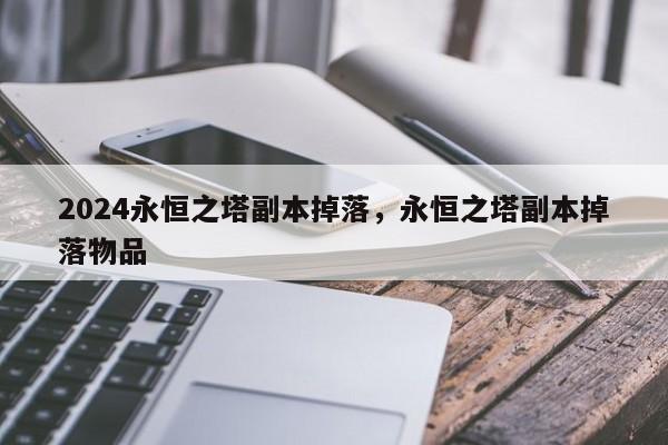 2024永恒之塔副本掉落，永恒之塔副本掉落物品