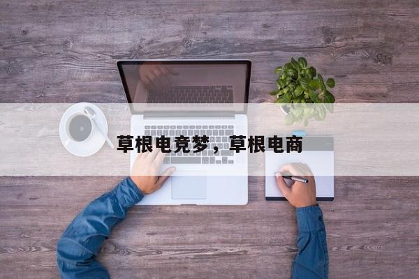 草根电竞梦，草根电商