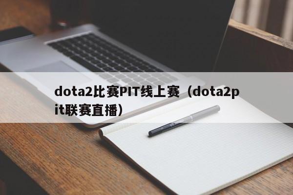 dota2比赛PIT线上赛(dota2pit联赛直播)