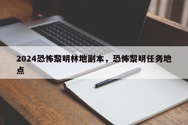 2024恐怖黎明林地副本，恐怖黎明任务地点