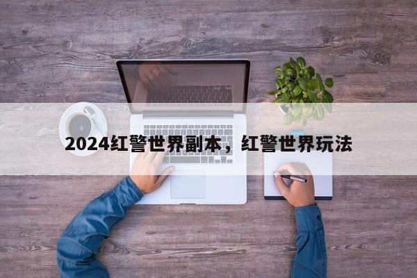2024红警世界副本，红警世界玩法
