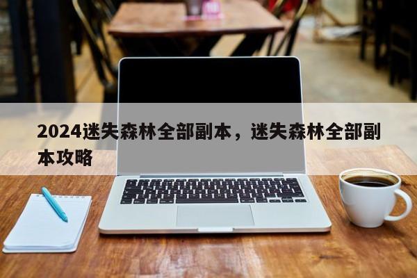 2024迷失森林全部副本，迷失森林全部副本攻略