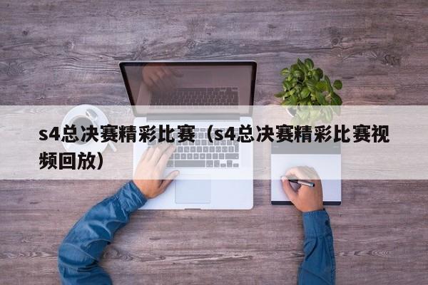 s4总决赛精彩比赛（s4总决赛精彩比赛视频回放）