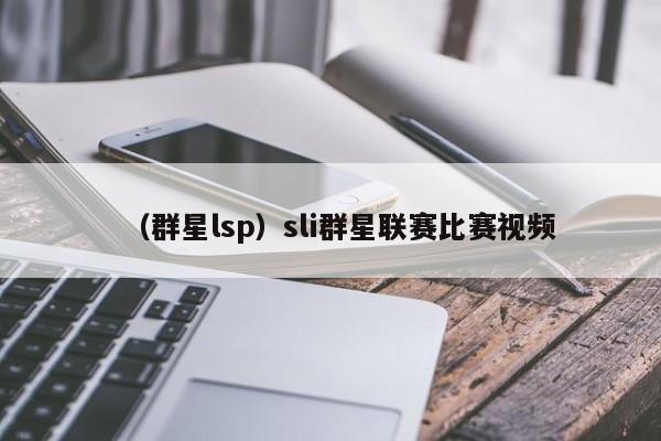 （群星lsp）sli群星联赛比赛视频