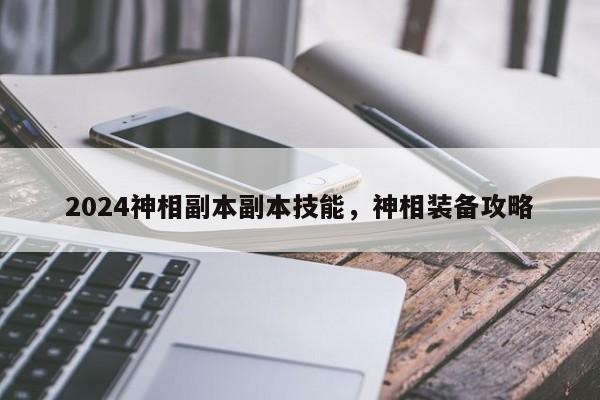 2024神相副本副本技能,神相装备攻略