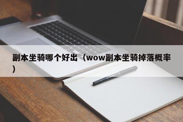副本坐骑哪个好出（wow副本坐骑掉落概率）