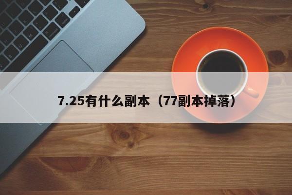 7.25有什么副本（77副本掉落）