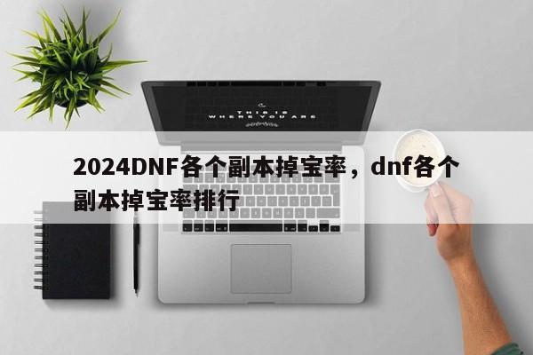 2024DNF各个副本掉宝率，dnf各个副本掉宝率排行