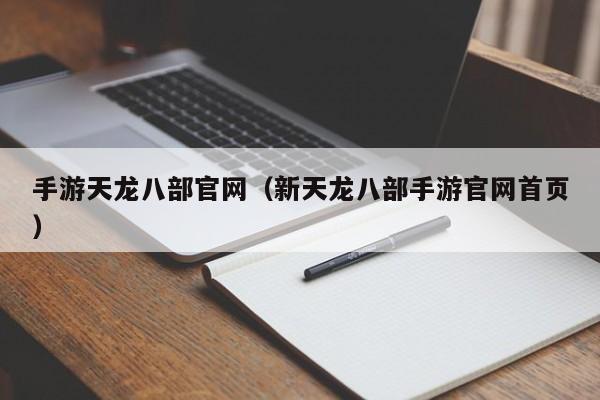 手游天龙八部官网(新天龙八部手游官网首页)
