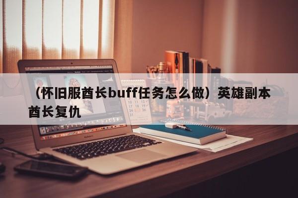 （怀旧服酋长buff任务怎么做）英雄副本酋长复仇