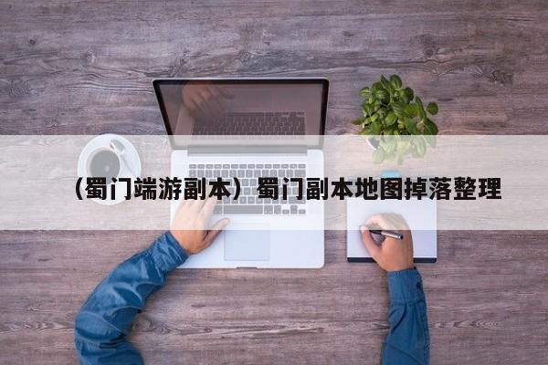 (蜀门端游副本)蜀门副本地图掉落整理